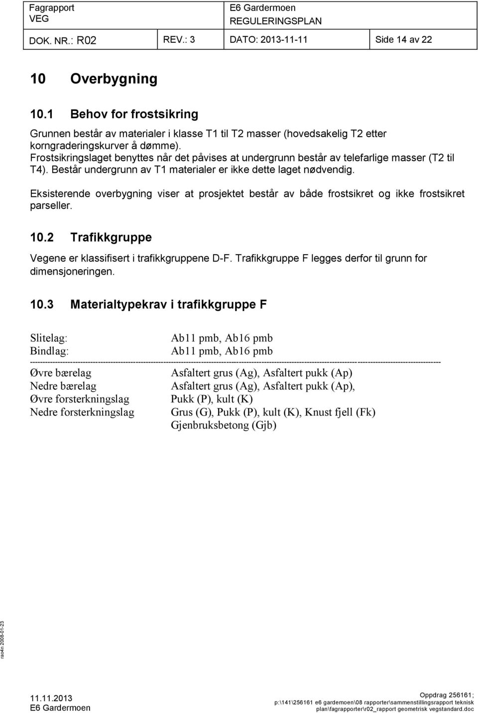 Frostsikringslaget benyttes når det påvises at undergrunn består av telefarlige masser (T2 til T4). Består undergrunn av T1 materialer er ikke dette laget nødvendig.