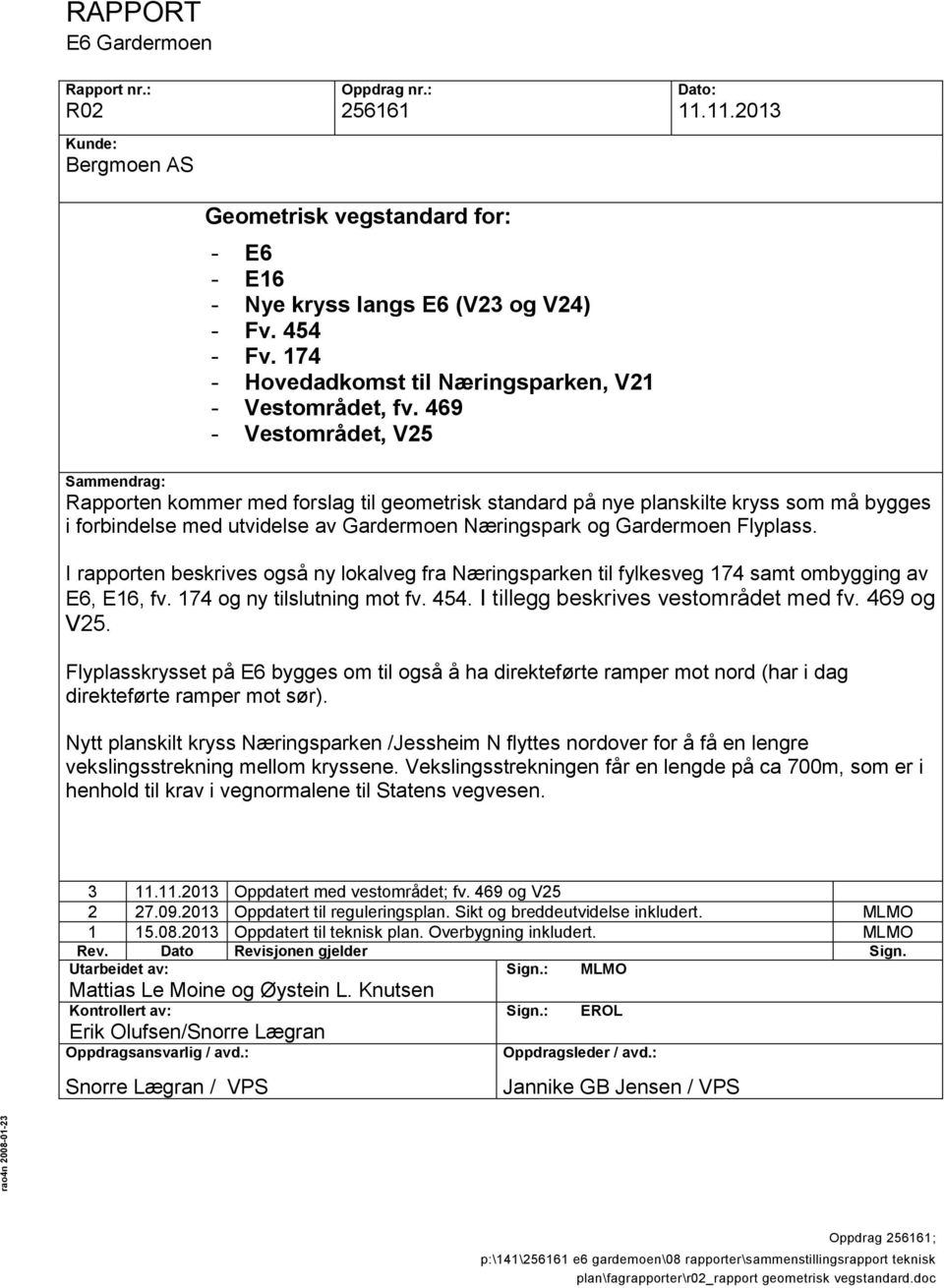 469 - Vestområdet, V25 Sammendrag: Rapporten kommer med forslag til geometrisk standard på nye planskilte kryss som må bygges i forbindelse med utvidelse av Gardermoen Næringspark og Gardermoen