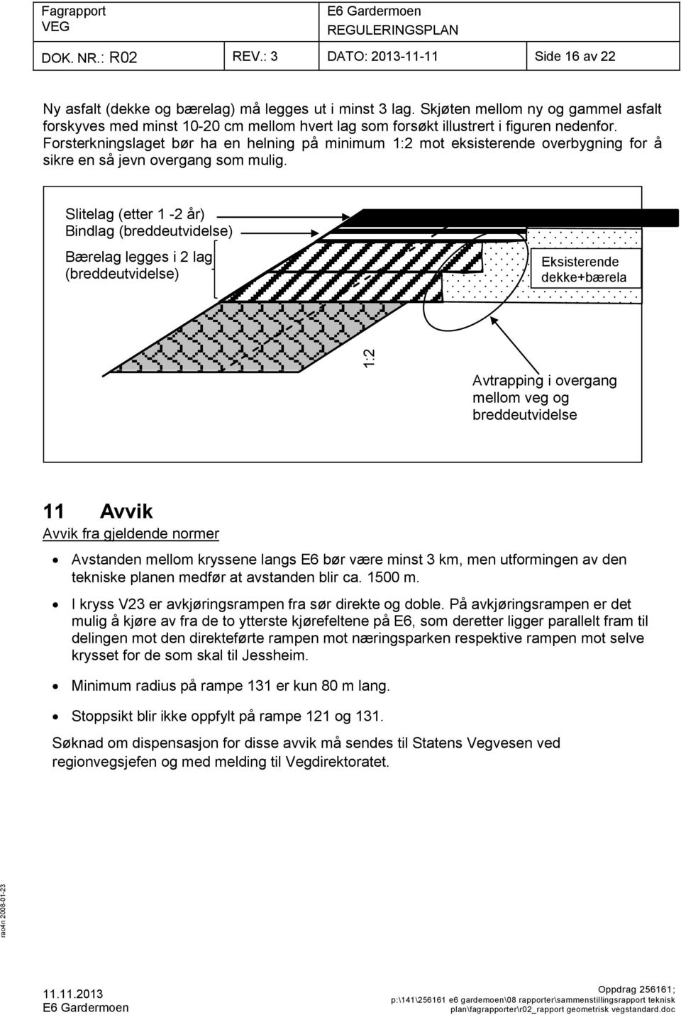 Forsterkningslaget bør ha en helning på minimum 1:2 mot eksisterende overbygning for å sikre en så jevn overgang som mulig.