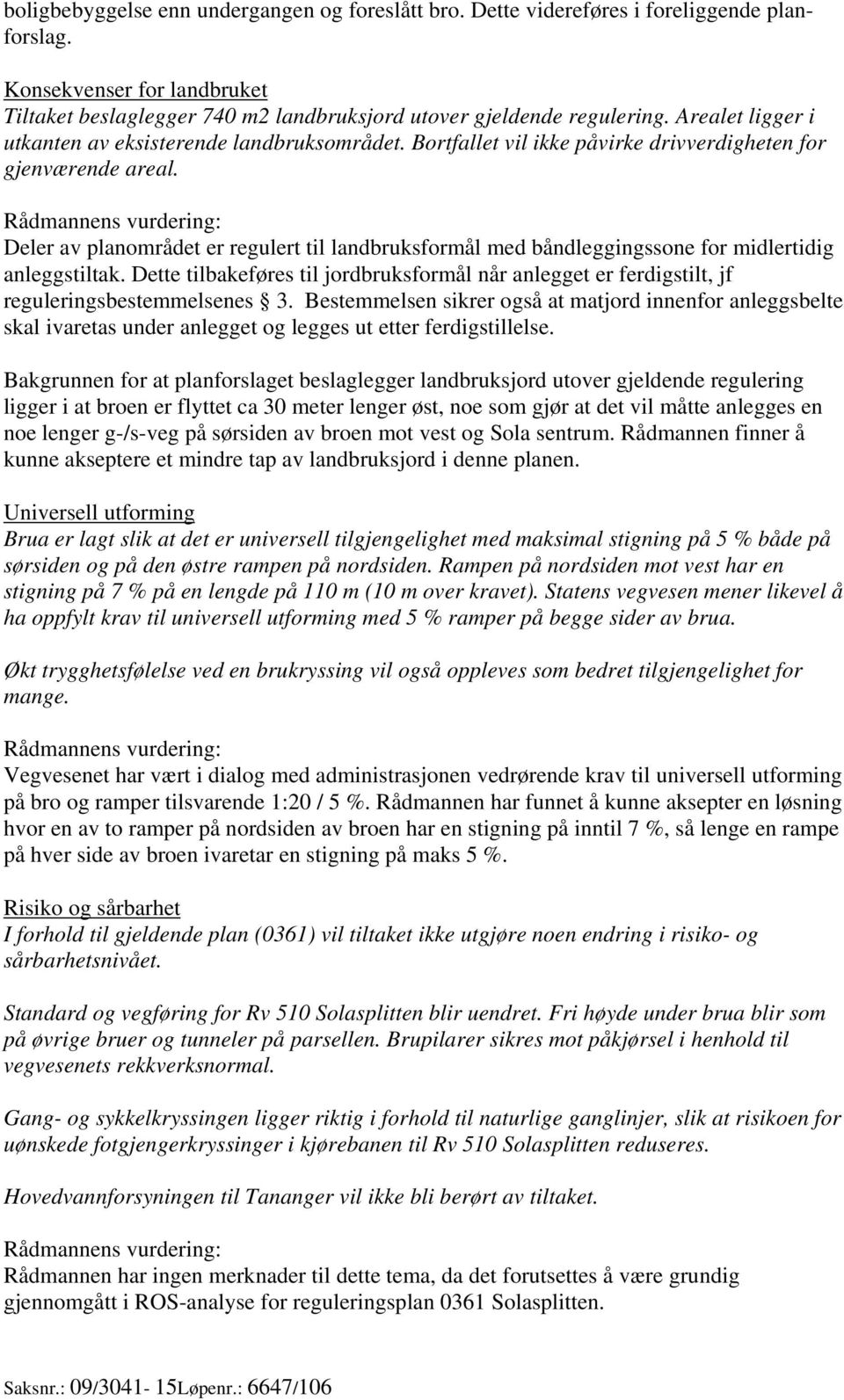 Deler av planområdet er regulert til landbruksformål med båndleggingssone for midlertidig anleggstiltak.