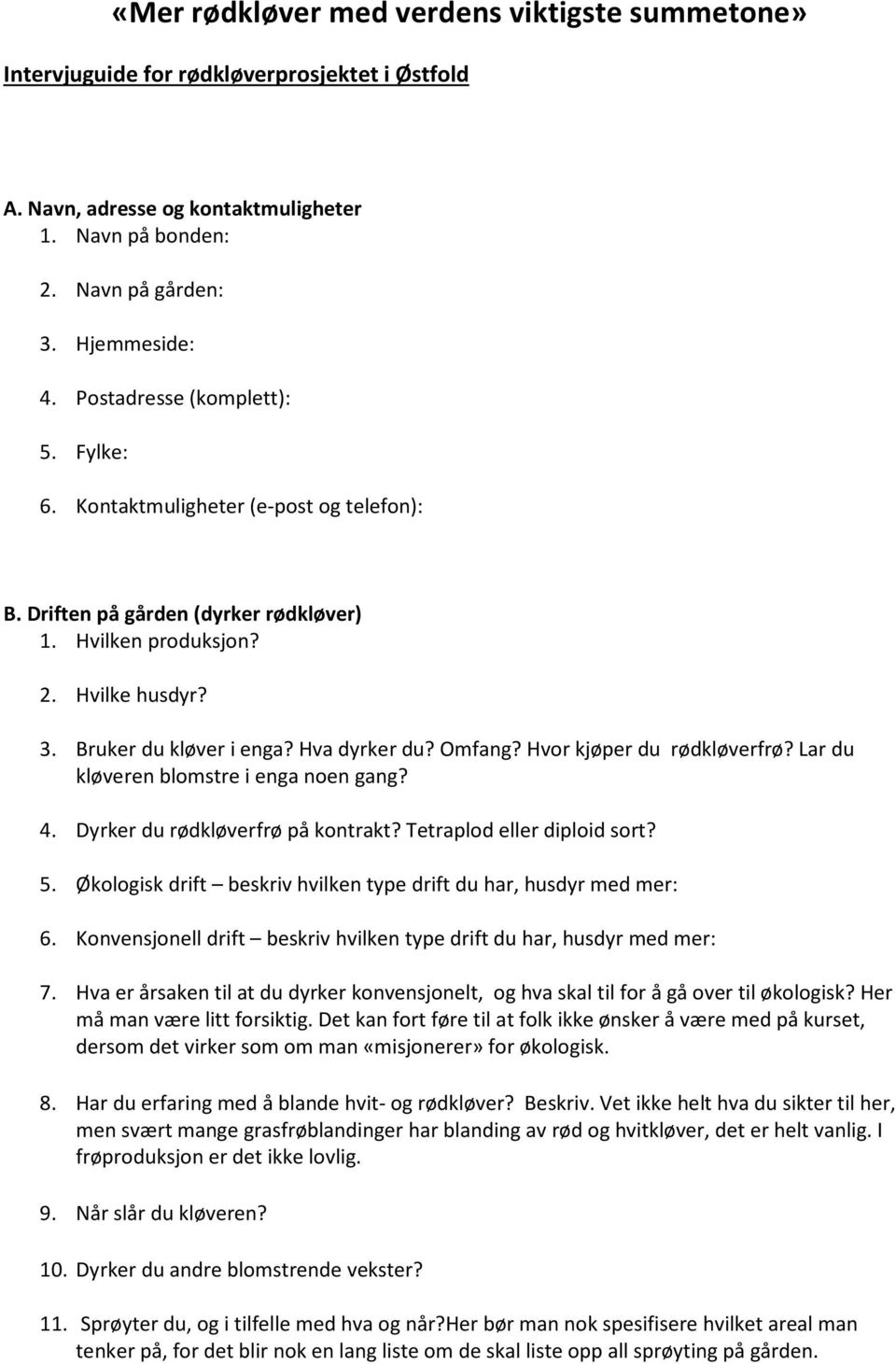 Omfang? Hvor kjøper du rødkløverfrø? Lar du kløveren blomstre i enga noen gang? 4. Dyrker du rødkløverfrø på kontrakt? Tetraplod eller diploid sort? 5.