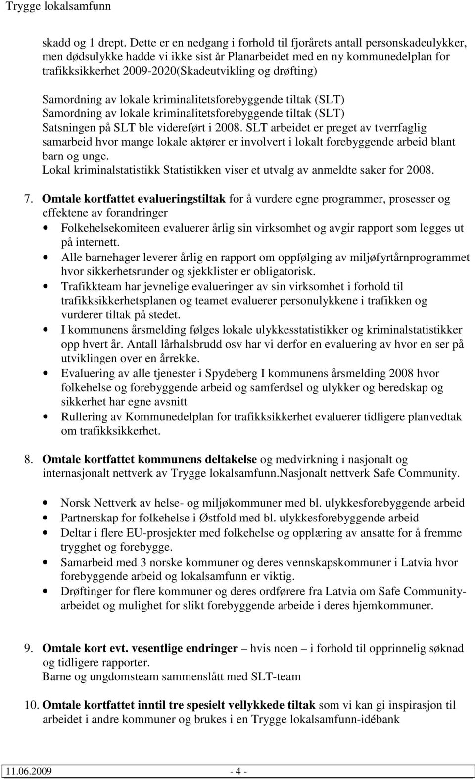 drøfting) Samordning av lokale kriminalitetsforebyggende tiltak (SLT) Samordning av lokale kriminalitetsforebyggende tiltak (SLT) Satsningen på SLT ble videreført i 2008.