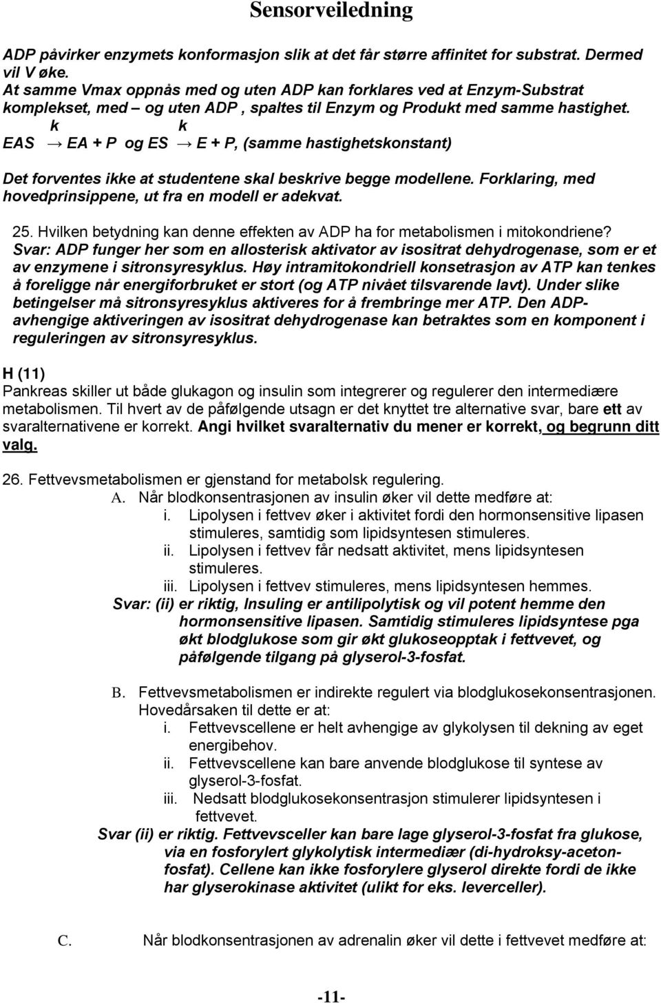 k k EAS EA + P og ES E + P, (samme hastighetskonstant) Det forventes ikke at studentene skal beskrive begge modellene. Forklaring, med hovedprinsippene, ut fra en modell er adekvat. 25.