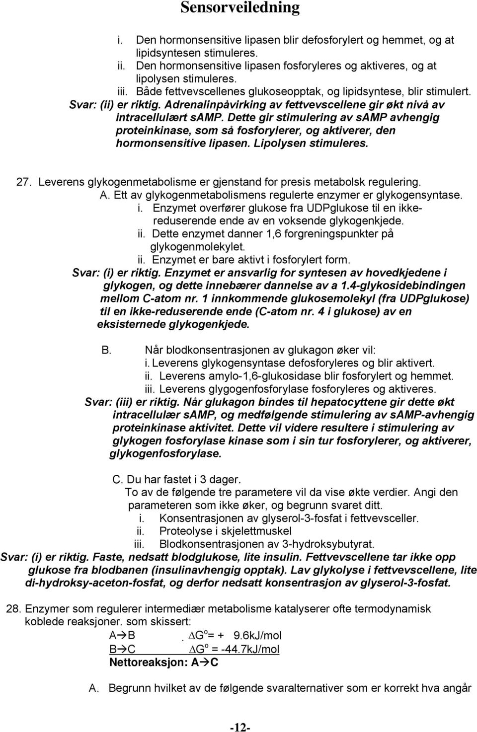 Dette gir stimulering av samp avhengig proteinkinase, som så fosforylerer, og aktiverer, den hormonsensitive lipasen. Lipolysen stimuleres. 27.