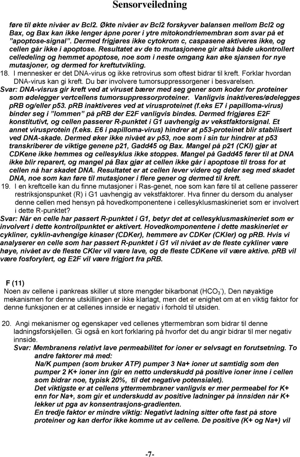 Resultatet av de to mutasjonene gir altså både ukontrollert celledeling og hemmet apoptose, noe som i neste omgang kan øke sjansen for nye mutasjoner, og dermed for kreftutvikling. 18.