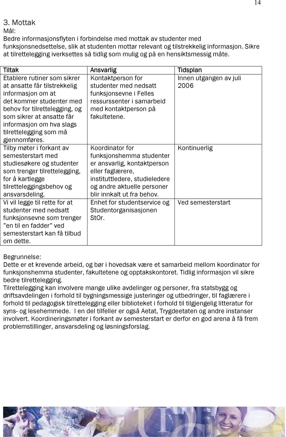 Etablere rutiner som sikrer at ansatte får tilstrekkelig informasjon om at det kommer studenter med behov for tilrettelegging, og som sikrer at ansatte får informasjon om hva slags tilrettelegging