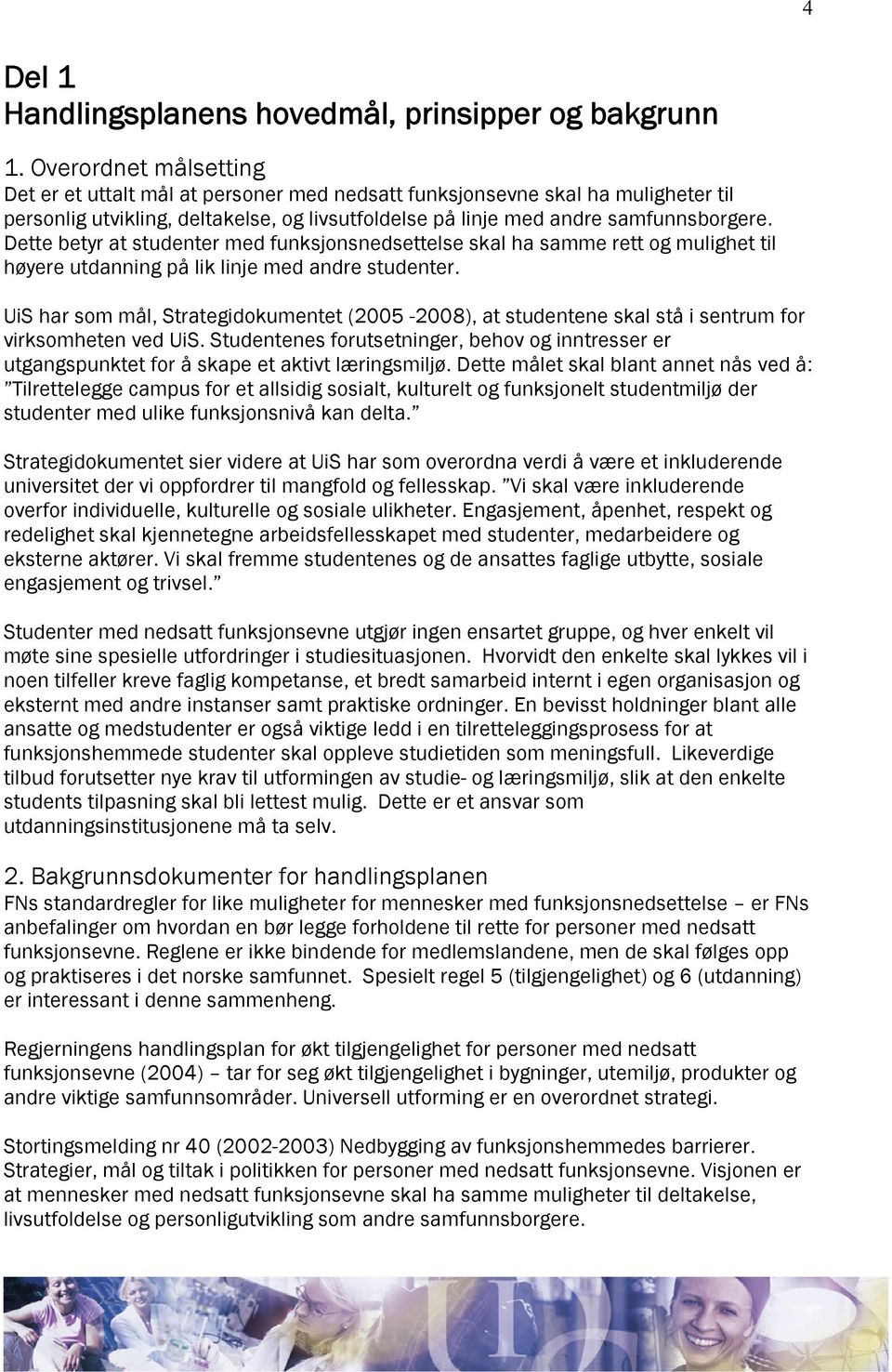 Dette betyr at studenter med funksjonsnedsettelse skal ha samme rett og mulighet til høyere utdanning på lik linje med andre studenter.