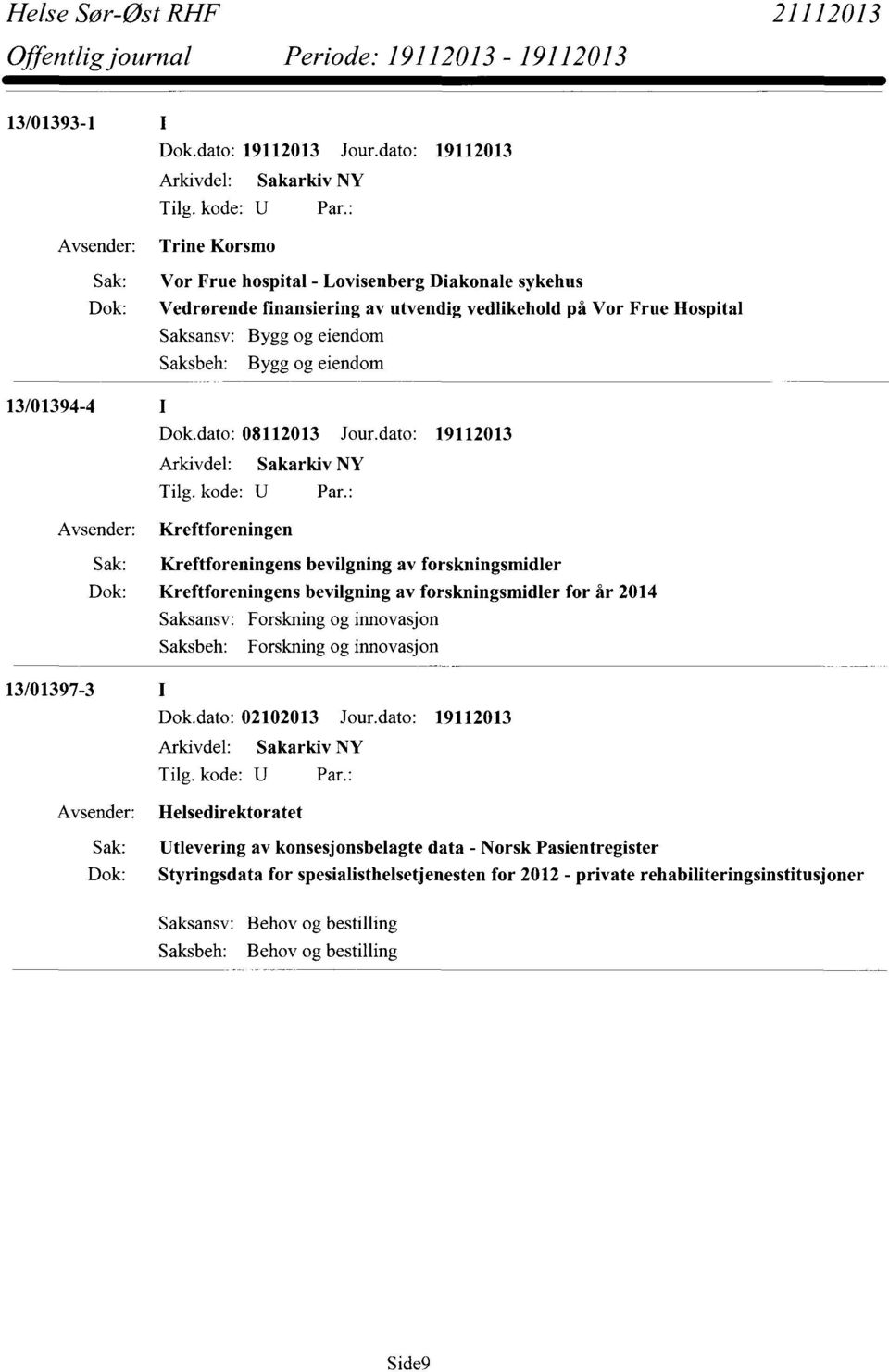 dato: 19112013 Kreftforeningen Sak: Kreftforeningens bevilgning av forskningsmidler Dok: Kreftforeningens bevilgning av forskningsmidler for år 2014 Saksansv: Forskning og innovasjon Saksbeh: