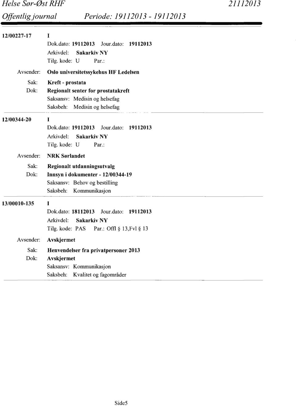 Innsyn i dokumenter - 12/00344-19 Saksansv: Behov og bestilling Saksbeh: Kommunikasjon 13/00010-135 I Tilg. kode: PAS Par.