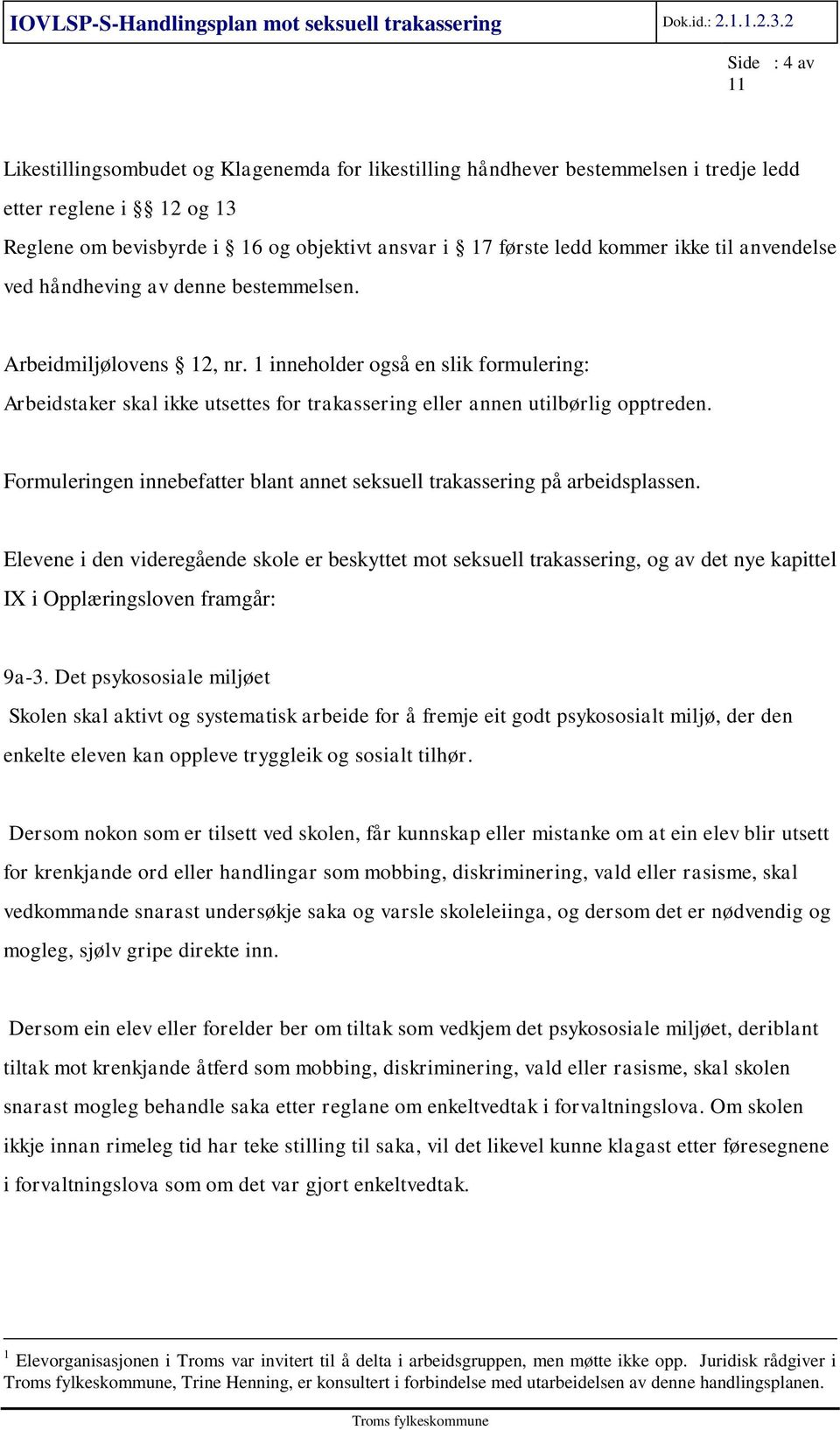 1 inneholder også en slik formulering: Arbeidstaker skal ikke utsettes for trakassering eller annen utilbørlig opptreden.