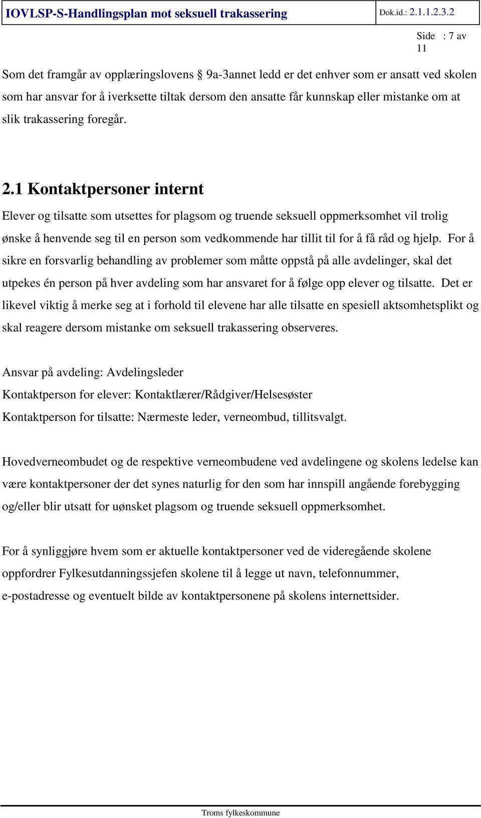 1 Kontaktpersoner internt Elever og tilsatte som utsettes for plagsom og truende seksuell oppmerksomhet vil trolig ønske å henvende seg til en person som vedkommende har tillit til for å få råd og