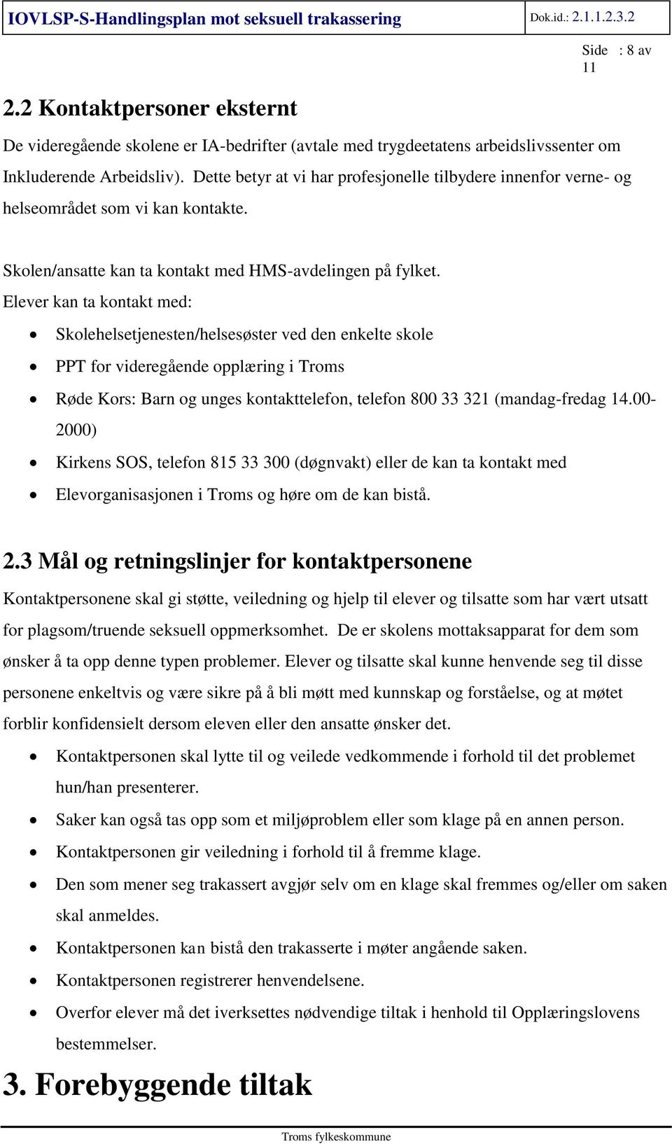 Elever kan ta kontakt med: Skolehelsetjenesten/helsesøster ved den enkelte skole PPT for videregående opplæring i Troms Røde Kors: Barn og unges kontakttelefon, telefon 800 33 321 (mandag-fredag 14.