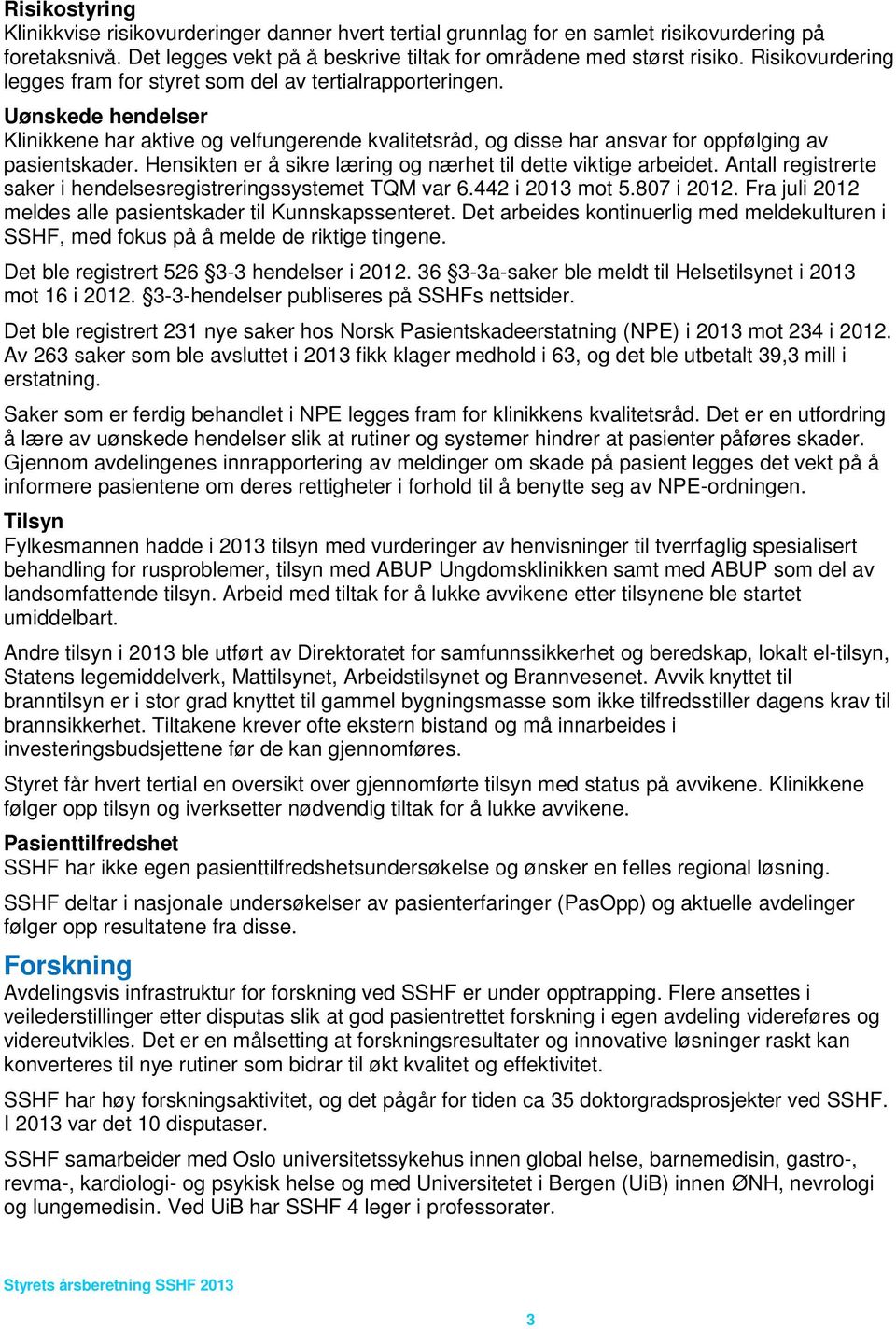 Hensikten er å sikre læring og nærhet til dette viktige arbeidet. Antall registrerte saker i hendelsesregistreringssystemet TQM var 6.442 i 2013 mot 5.807 i 2012.