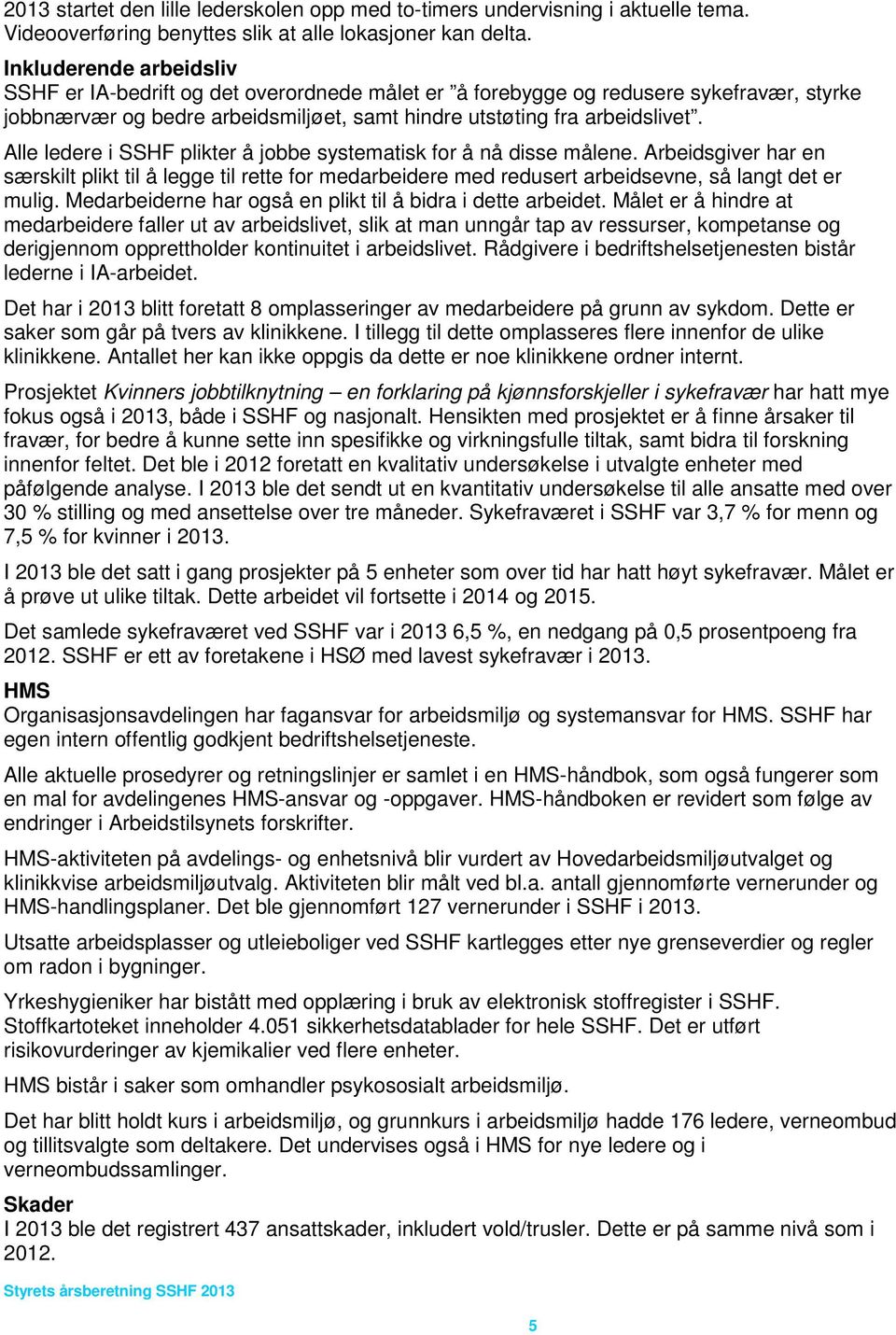 Alle ledere i SSHF plikter å jobbe systematisk for å nå disse målene. Arbeidsgiver har en særskilt plikt til å legge til rette for medarbeidere med redusert arbeidsevne, så langt det er mulig.