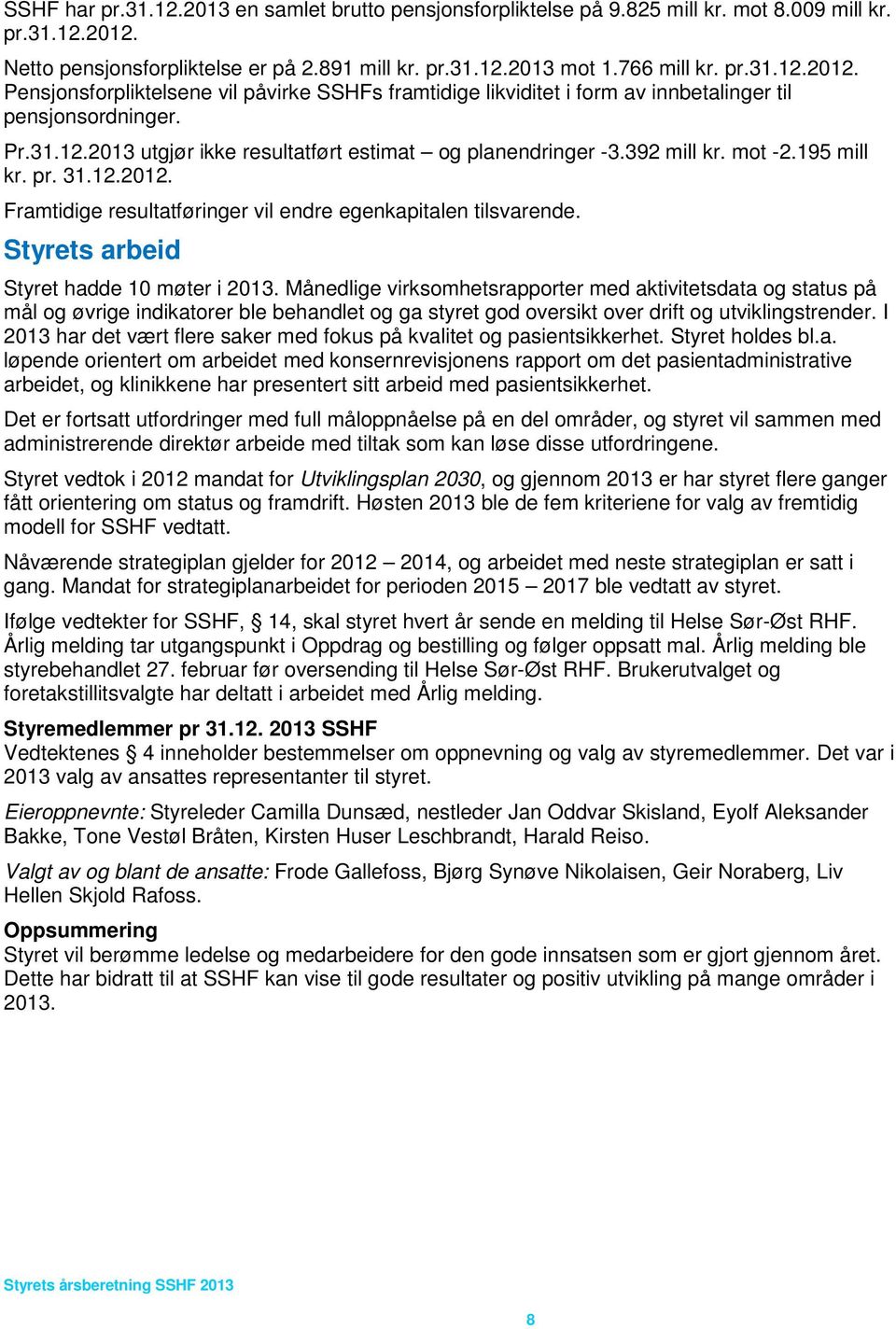 Pensjonsforpliktelsene vil påvirke SSHFs framtidige likviditet i form av innbetalinger til pensjonsordninger. Pr.31.12.2013 utgjør ikke resultatført estimat og planendringer -3.392 mill kr. mot -2.