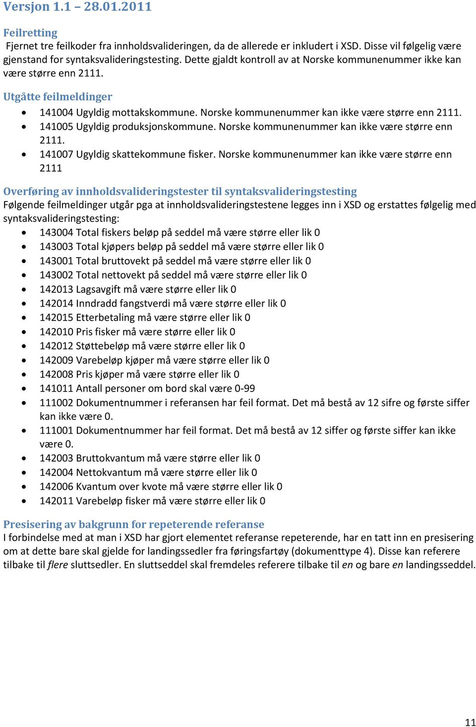 141005 Ugyldig produksjonskommune. Norske kommunenummer kan ikke være større enn 2111. 141007 Ugyldig skattekommune fisker.