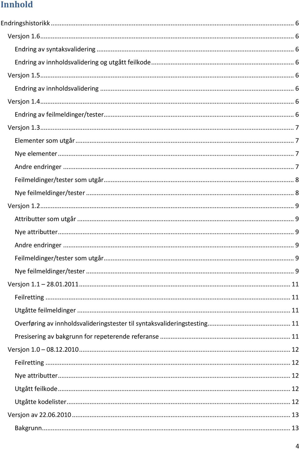 2... 9 Attributter som utgår... 9 Nye attributter... 9 Andre endringer... 9 Feilmeldinger/tester som utgår... 9 Nye feilmeldinger/tester... 9 Versjon 1.1 28.01.2011... 11 Feilretting.