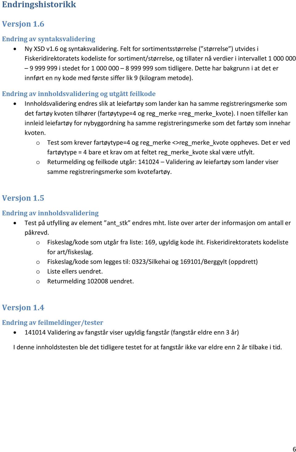 som tidligere. Dette har bakgrunn i at det er innført en ny kode med første siffer lik 9 (kilogram metode).