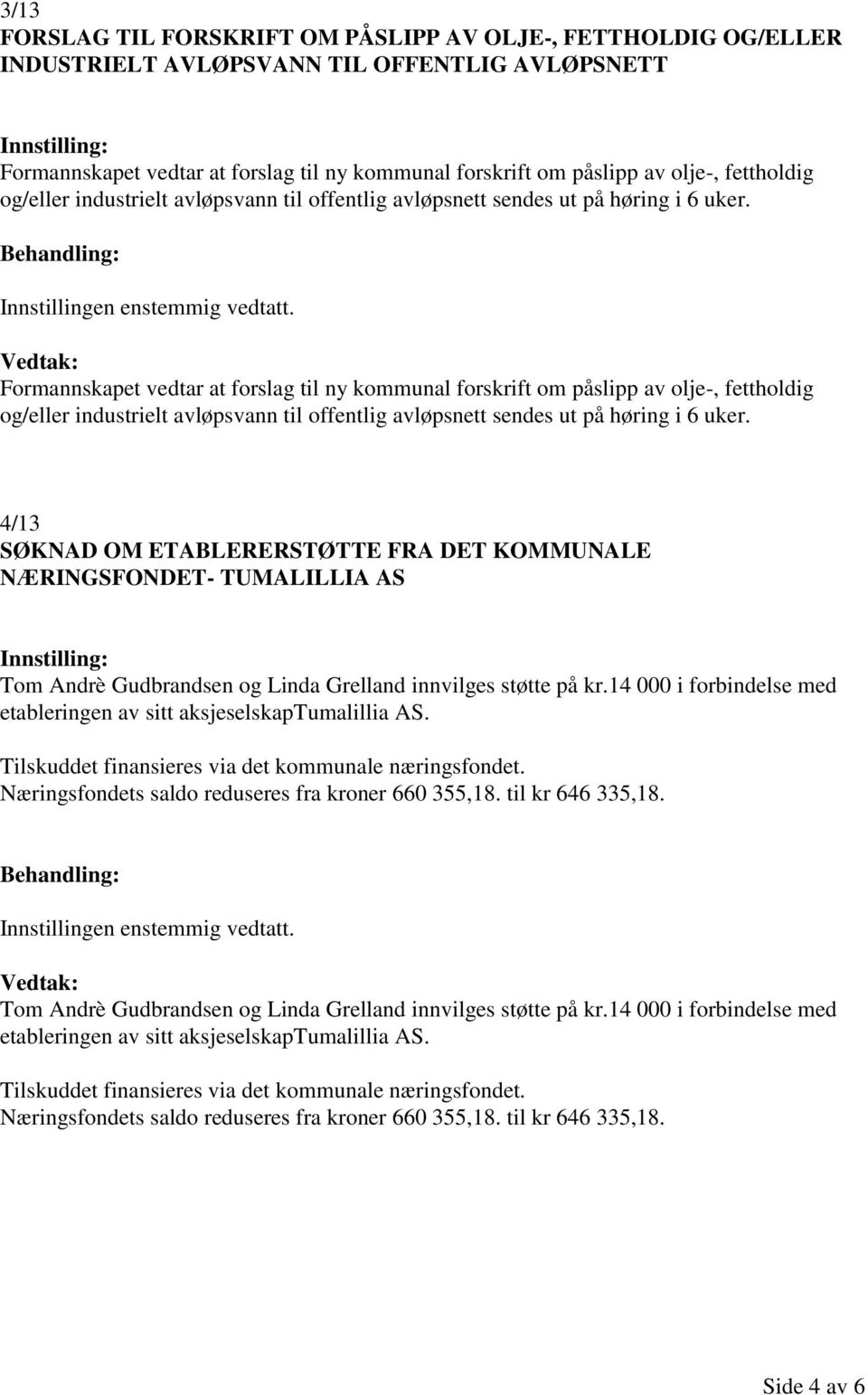 Formannskapet vedtar at forslag til ny kommunal forskrift om påslipp av olje-,  4/13 SØKNAD OM ETABLERERSTØTTE FRA DET KOMMUNALE NÆRINGSFONDET- TUMALILLIA AS Tom Andrè Gudbrandsen og Linda Grelland