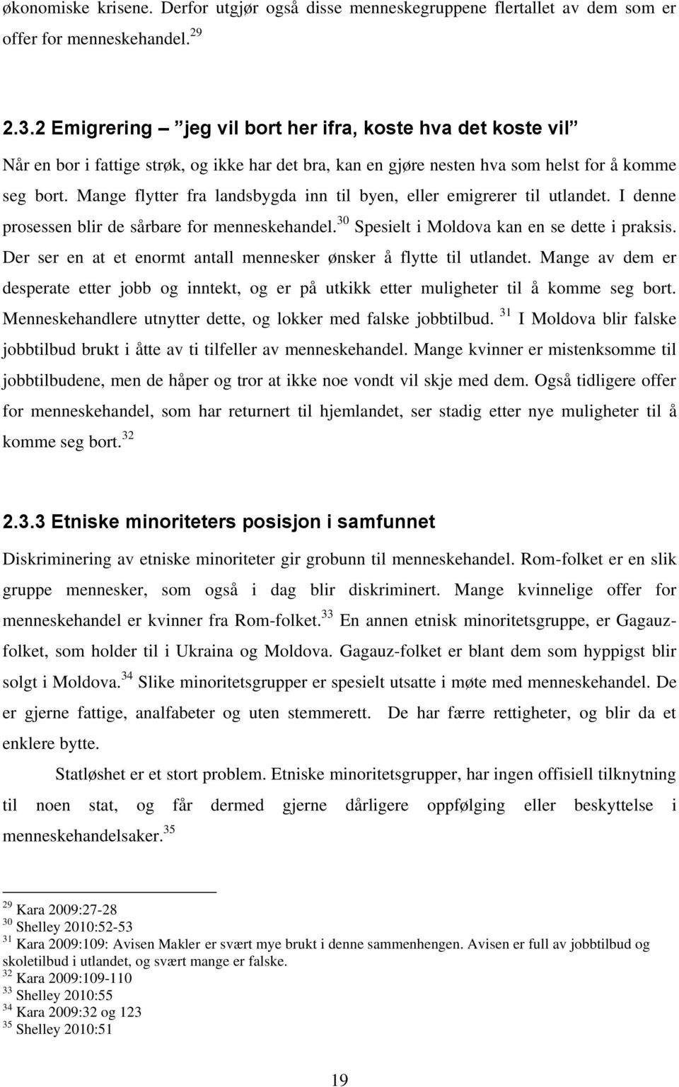 Mange flytter fra landsbygda inn til byen, eller emigrerer til utlandet. I denne prosessen blir de sårbare for menneskehandel. 30 Spesielt i Moldova kan en se dette i praksis.