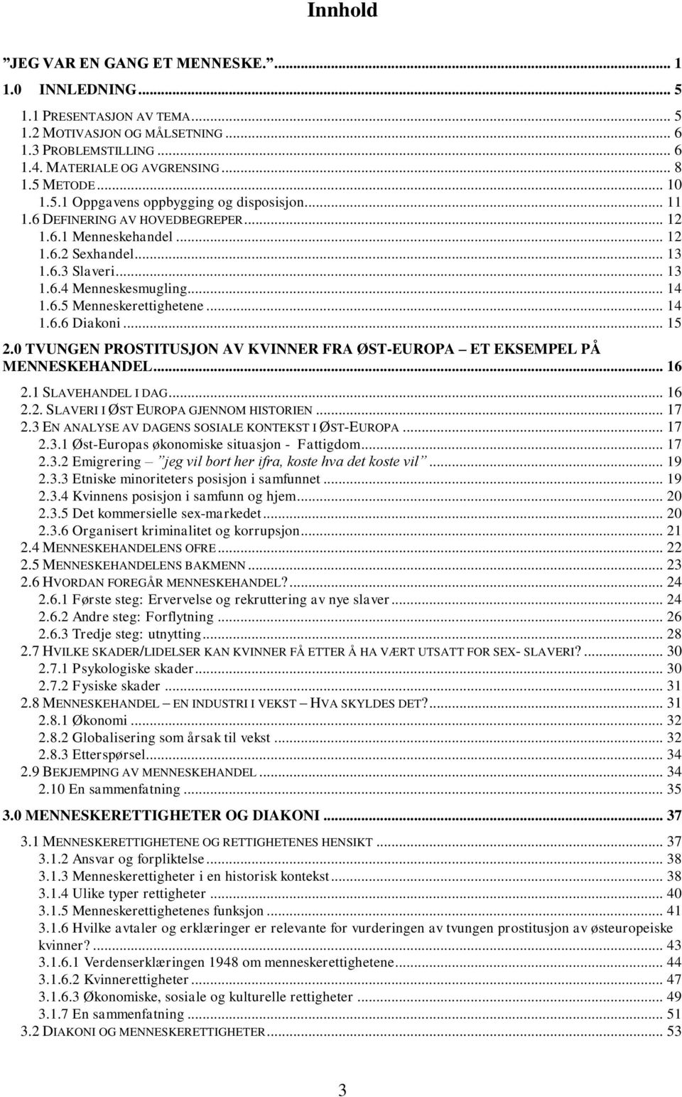 .. 14 1.6.6 Diakoni... 15 2.0 TVUNGEN PROSTITUSJON AV KVINNER FRA ØST-EUROPA ET EKSEMPEL PÅ MENNESKEHANDEL... 16 2.1 SLAVEHANDEL I DAG... 16 2.2. SLAVERI I ØST EUROPA GJENNOM HISTORIEN... 17 2.