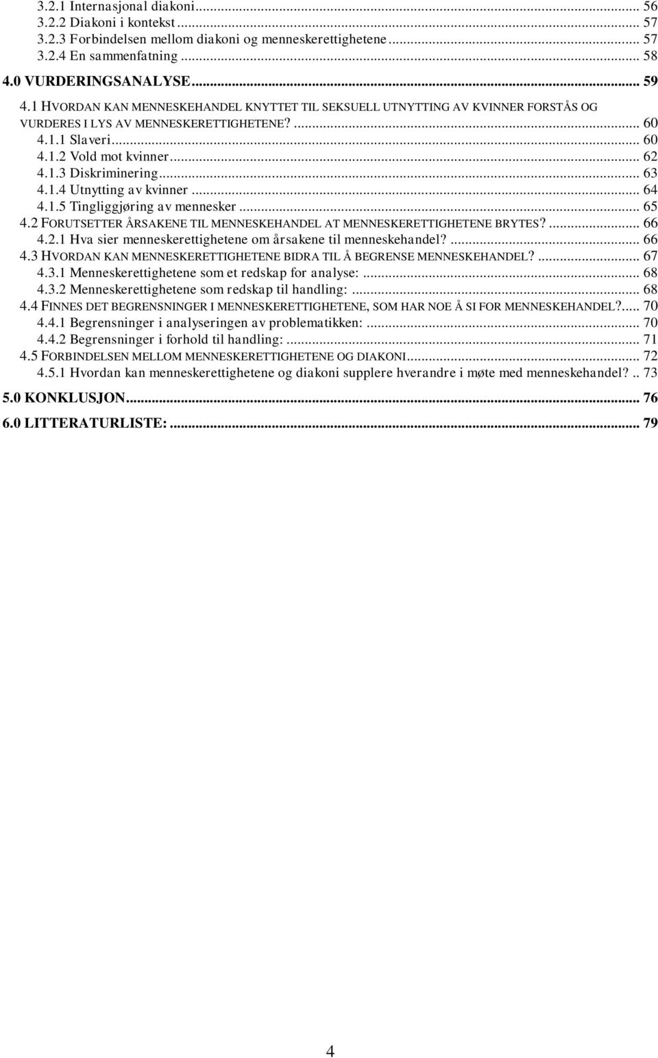 .. 63 4.1.4 Utnytting av kvinner... 64 4.1.5 Tingliggjøring av mennesker... 65 4.2 FORUTSETTER ÅRSAKENE TIL MENNESKEHANDEL AT MENNESKERETTIGHETENE BRYTES?... 66 4.2.1 Hva sier menneskerettighetene om årsakene til menneskehandel?