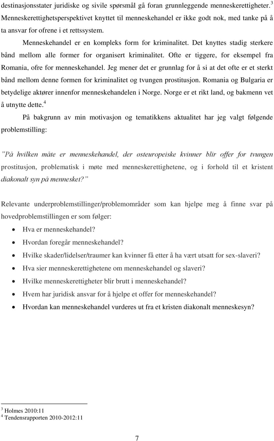 Det knyttes stadig sterkere bånd mellom alle former for organisert kriminalitet. Ofte er tiggere, for eksempel fra Romania, ofre for menneskehandel.