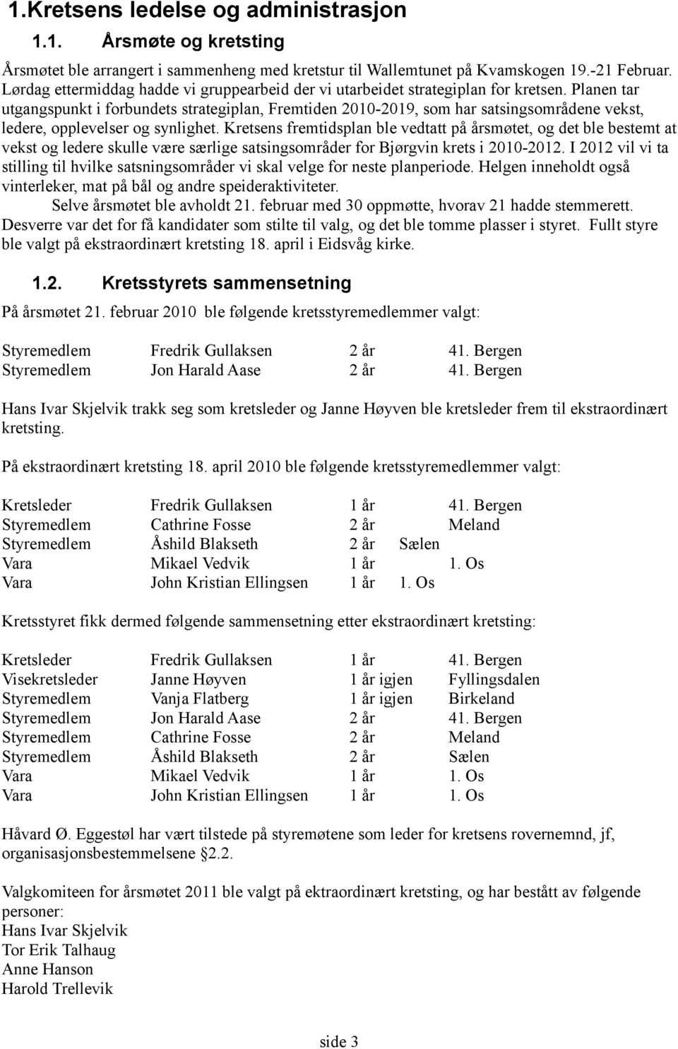 Planen tar utgangspunkt i forbundets strategiplan, Fremtiden 2010-2019, som har satsingsområdene vekst, ledere, opplevelser og synlighet.