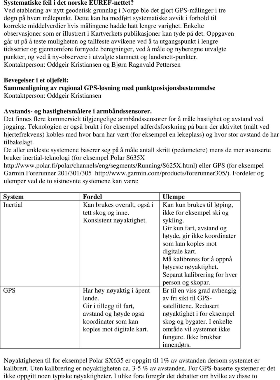 Enkelte observasjoner som er illustrert i Kartverkets publikasjoner kan tyde på det.