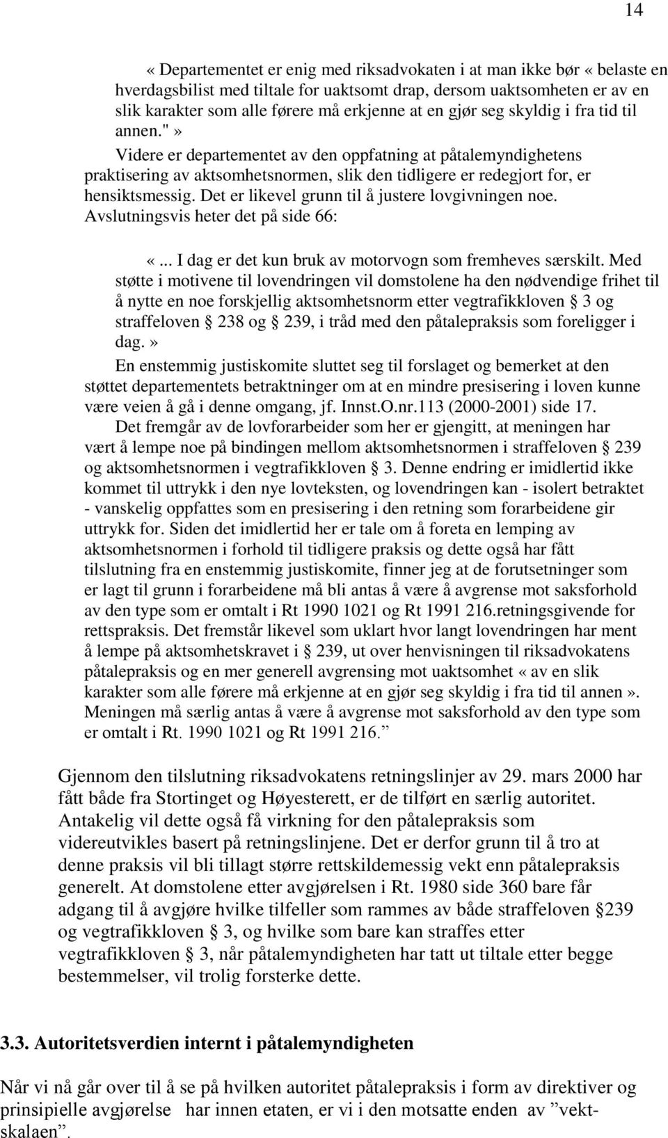 Det er likevel grunn til å justere lovgivningen noe. Avslutningsvis heter det på side 66: «... I dag er det kun bruk av motorvogn som fremheves særskilt.