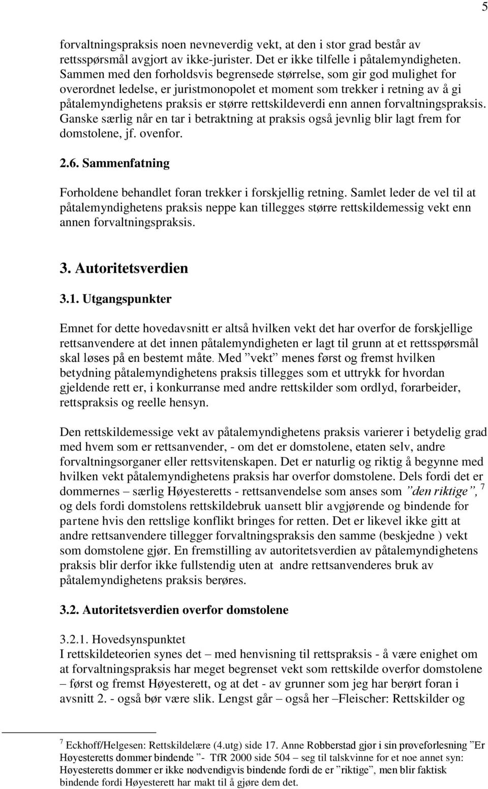 rettskildeverdi enn annen forvaltningspraksis. Ganske særlig når en tar i betraktning at praksis også jevnlig blir lagt frem for domstolene, jf. ovenfor. 2.6.