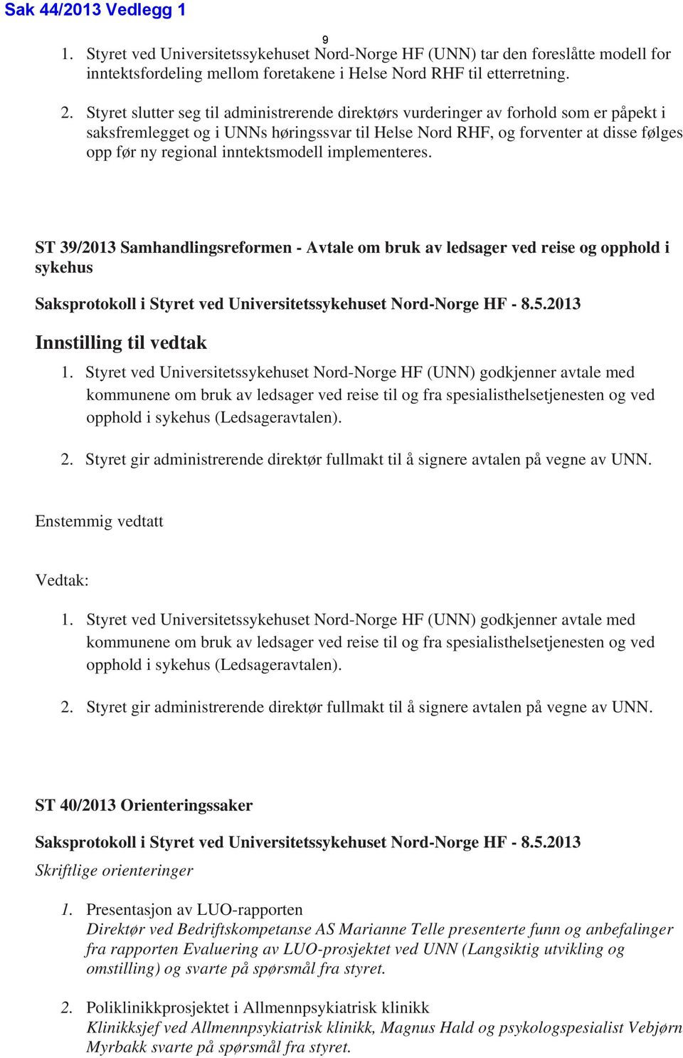 inntektsmodell implementeres. ST 39/2013 Samhandlingsreformen - Avtale om bruk av ledsager ved reise og opphold i sykehus Saksprotokoll i Styret ved Universitetssykehuset Nord-Norge HF - 8.5.