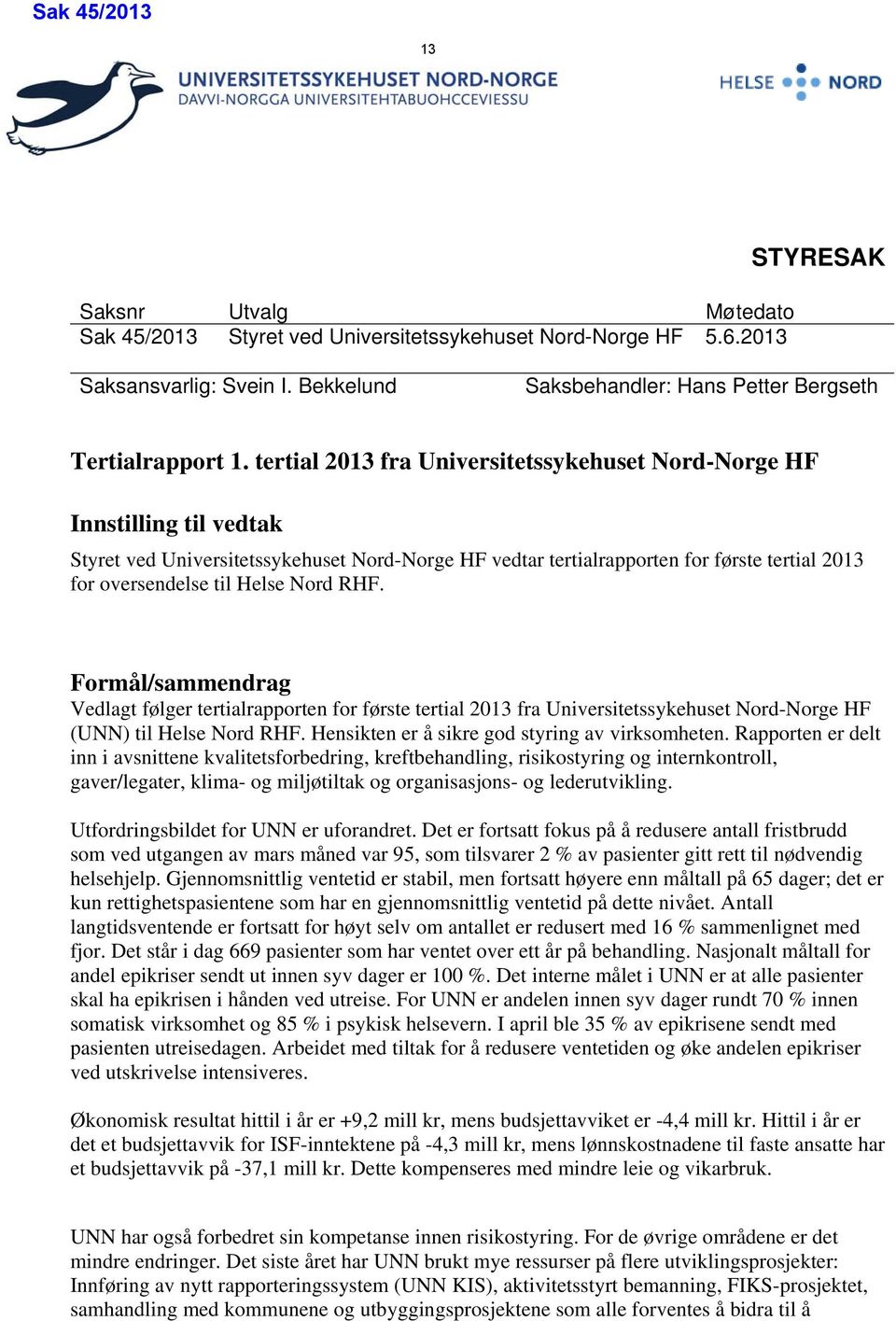 tertial 2013 fra Universitetssykehuset Nord-Norge HF Innstilling til vedtak Styret ved Universitetssykehuset Nord-Norge HF vedtar tertialrapporten for første tertial 2013 for oversendelse til Helse