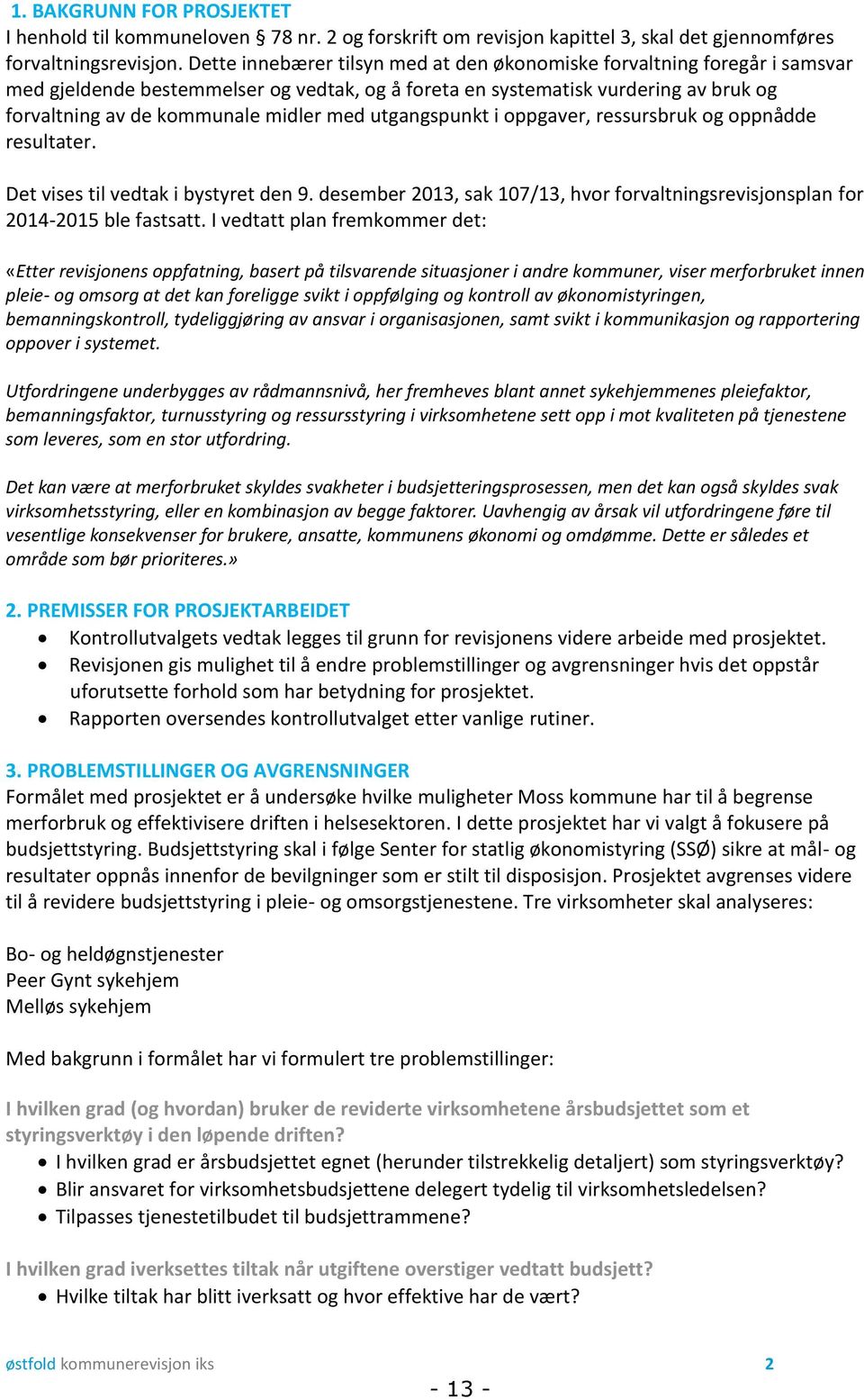 utgangspunkt i oppgaver, ressursbruk og oppnådde resultater. Det vises til vedtak i bystyret den 9. desember 2013, sak 107/13, hvor forvaltningsrevisjonsplan for 2014-2015 ble fastsatt.