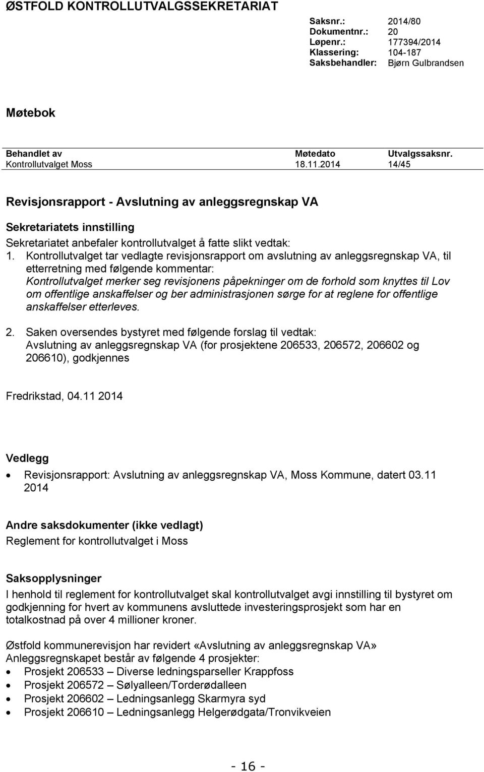 Kontrollutvalget tar vedlagte revisjonsrapport om avslutning av anleggsregnskap VA, til etterretning med følgende kommentar: Kontrollutvalget merker seg revisjonens påpekninger om de forhold som