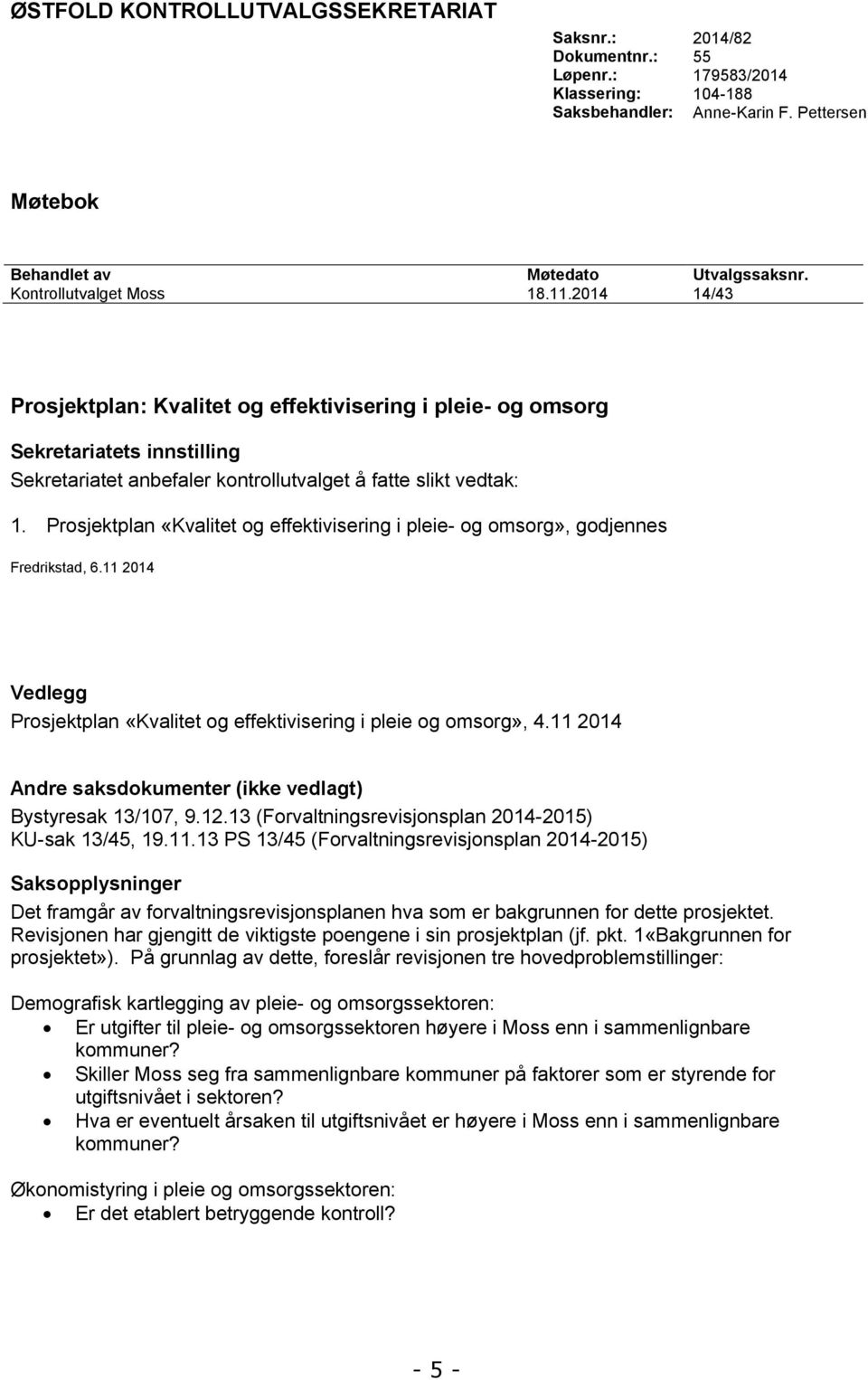 Prosjektplan «Kvalitet og effektivisering i pleie- og omsorg», godjennes Fredrikstad, 6.11 2014 Vedlegg Prosjektplan «Kvalitet og effektivisering i pleie og omsorg», 4.