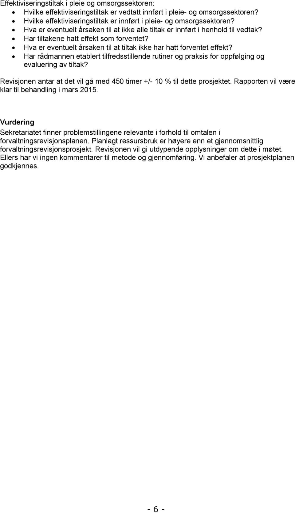 Har rådmannen etablert tilfredsstillende rutiner og praksis for oppfølging og evaluering av tiltak? Revisjonen antar at det vil gå med 450 timer +/- 10 % til dette prosjektet.