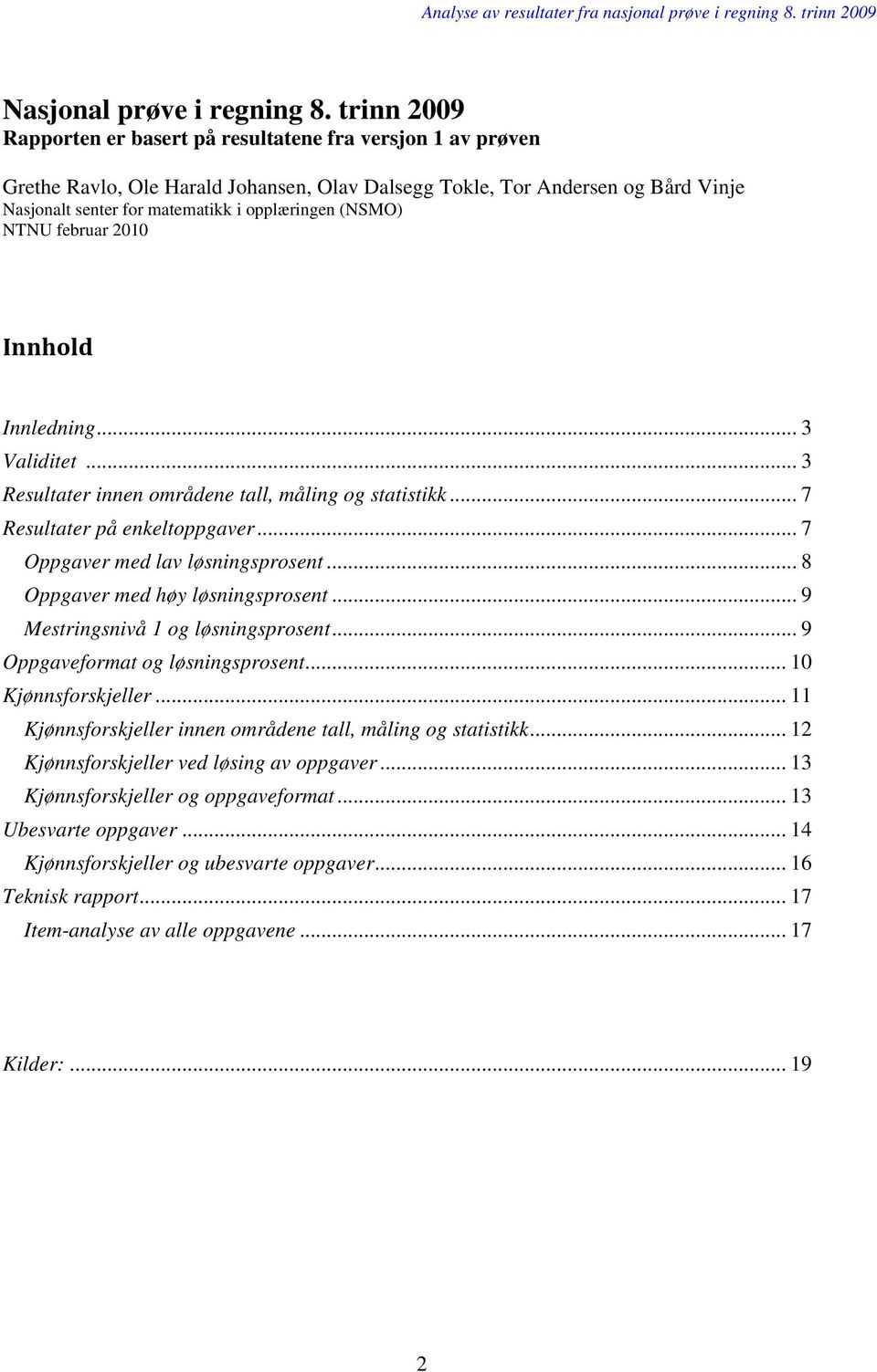 (NSMO) NTNU februar 2010 Innhold Innledning... 3 Validitet... 3 Resultater innen områdene tall, måling og statistikk... 7 Resultater på enkeltoppgaver... 7 Oppgaver med lav løsningsprosent.