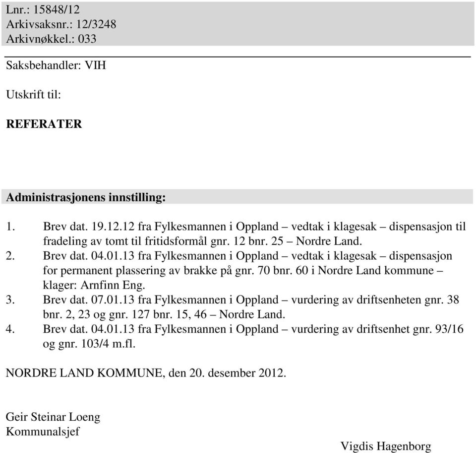 60 i Nordre Land kommune klager: Arnfinn Eng. 3. Brev dat. 07.01.13 fra Fylkesmannen i Oppland vurdering av driftsenheten gnr. 38 bnr. 2, 23 og gnr. 127 bnr. 15, 46 Nordre Land. 4. Brev dat. 04.