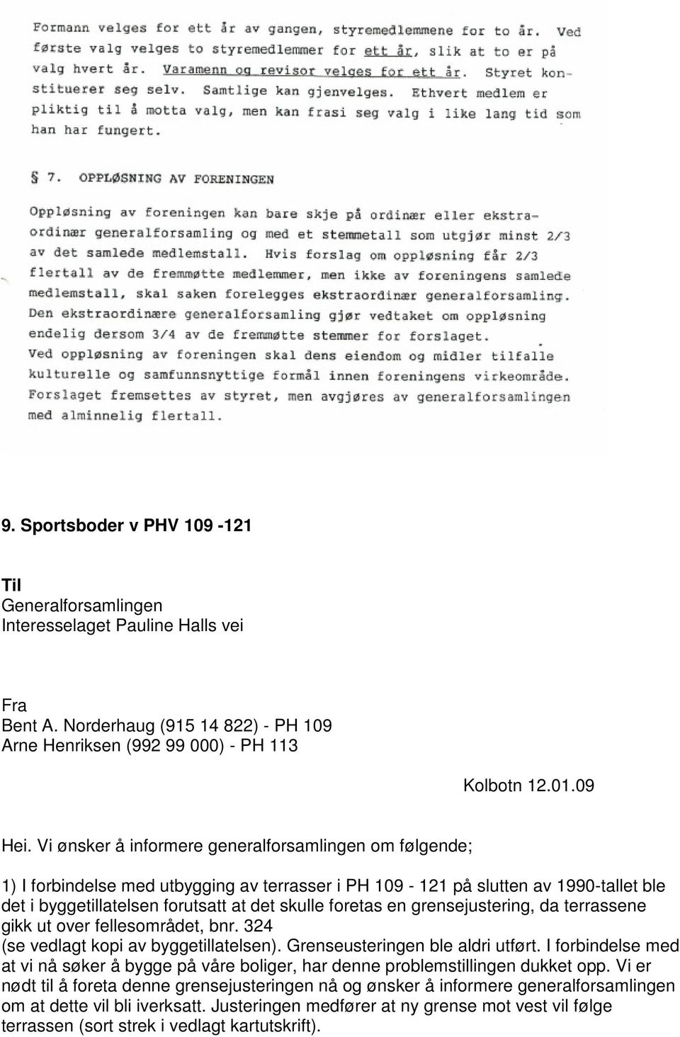 grensejustering, da terrassene gikk ut over fellesområdet, bnr. 324 (se vedlagt kopi av byggetillatelsen). Grenseusteringen ble aldri utført.