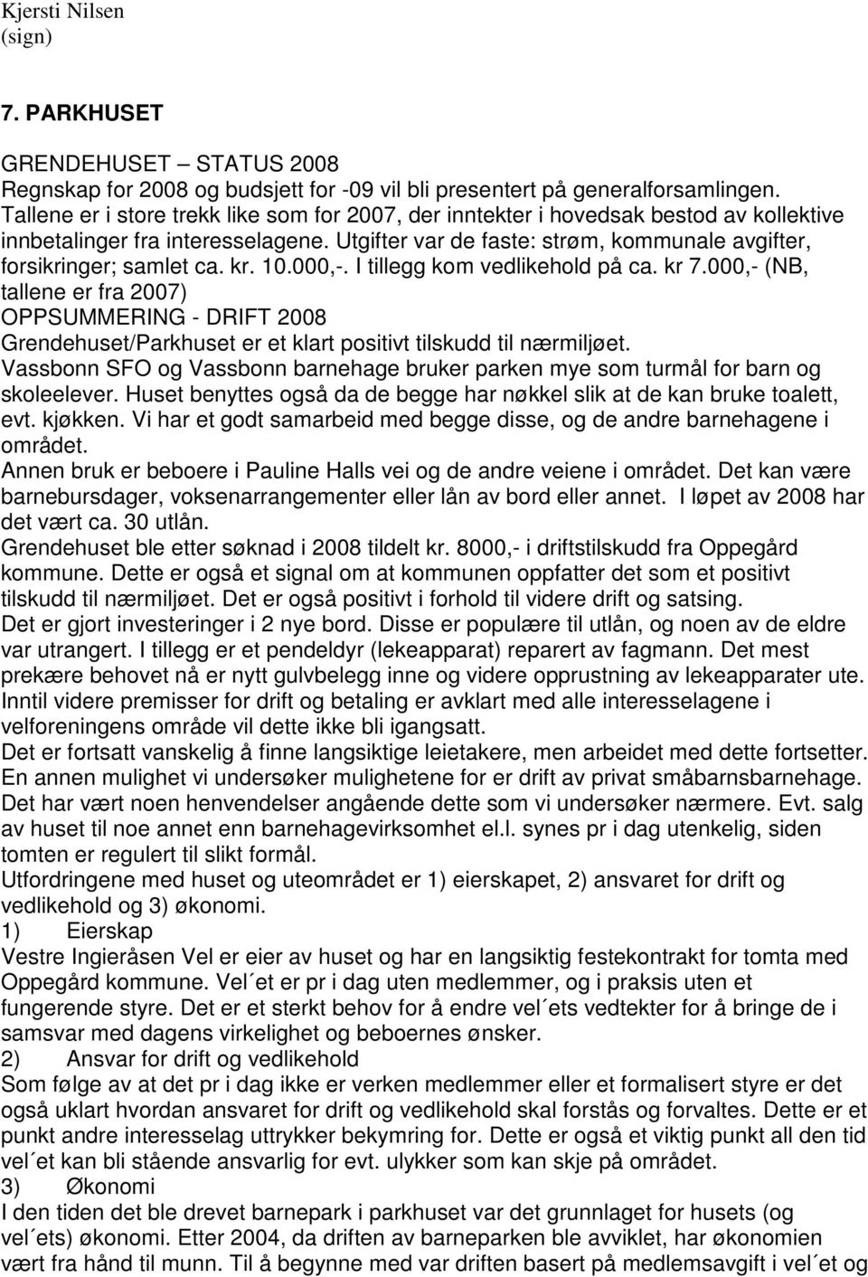 kr. 10.000,-. I tillegg kom vedlikehold på ca. kr 7.000,- (NB, tallene er fra 2007) OPPSUMMERING - DRIFT 2008 Grendehuset/Parkhuset er et klart positivt tilskudd til nærmiljøet.