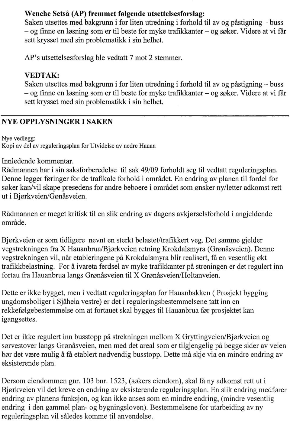 VEDTAK: Saken utsettes med bakgrunn i for liten utredning i forhold til av og påstigning - buss - og finne en løsning som er til beste for myke trafikkanter - og søker.