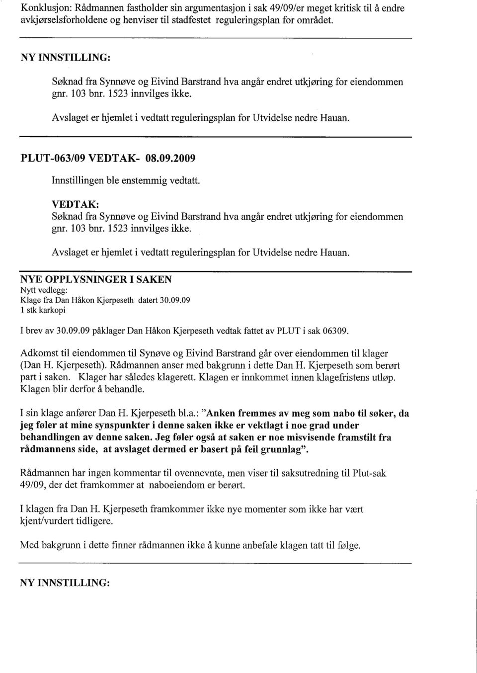 1523 innvilges ikke. Avslaget er hjemlet i vedtatt reguleringsplan for Utvidelse nedre Hauan. NYE OPPLYSNINGER I SAKEN Nyt vedlegg: Klage fra Dan Håkon Kjerpeseth datert 30.09.