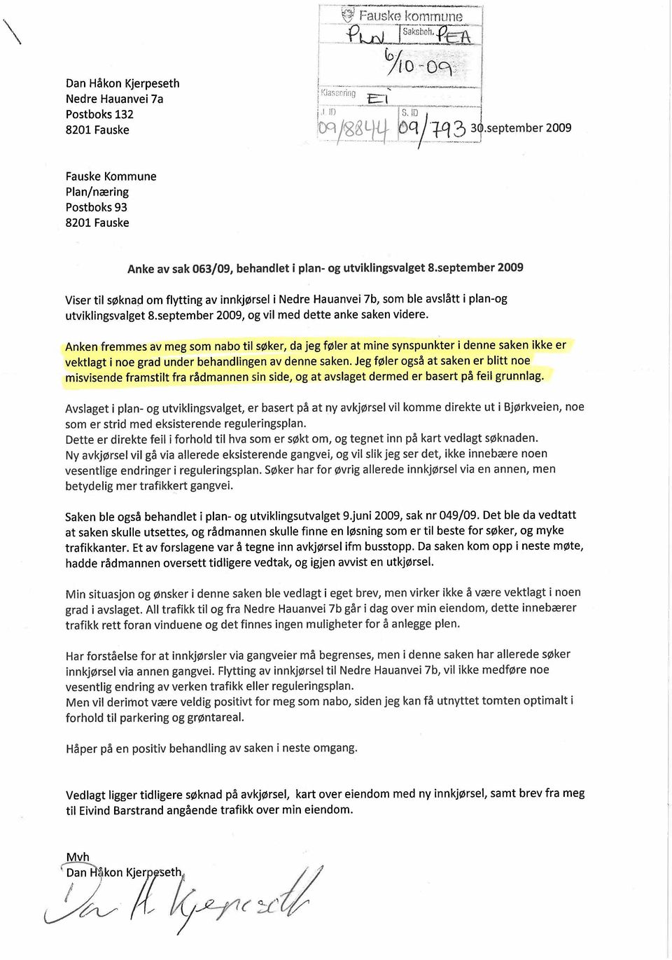 september 2009 Viser til søknad om flytting av innkjørsel i Nedre Hauanvei 7b, som ble avslått i plan-og utviklingsvalget 8.september 2009, og vil med dette anke saken videre.