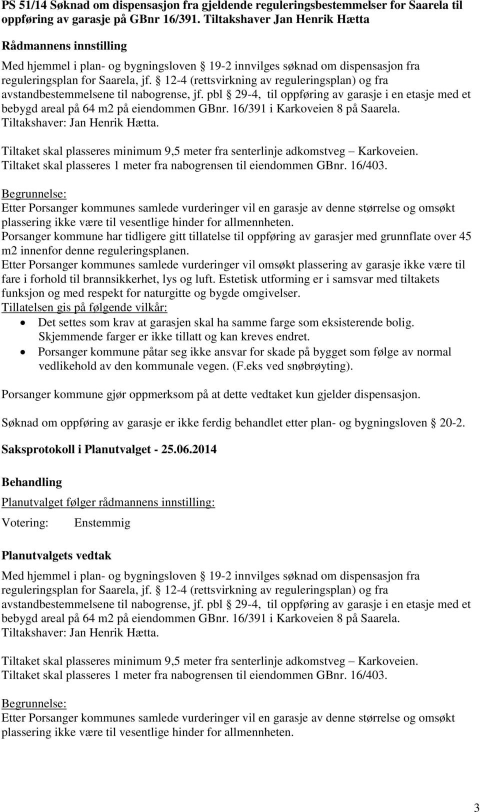 12-4 (rettsvirkning av reguleringsplan) og fra avstandbestemmelsene til nabogrense, jf. pbl 29-4, til oppføring av garasje i en etasje med et bebygd areal på 64 m2 på eiendommen GBnr.