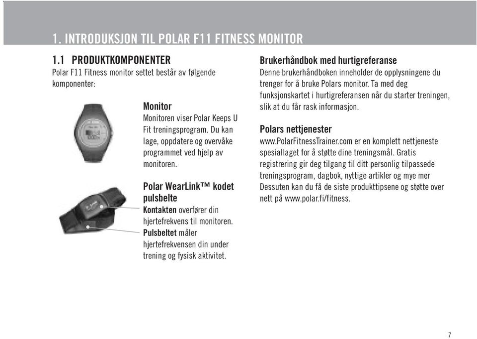 Pulsbeltet måler hjertefrekvensen din under trening og fysisk aktivitet. Brukerhåndbok med hurtigreferanse Denne brukerhåndboken inneholder de opplysningene du trenger for å bruke Polars monitor.