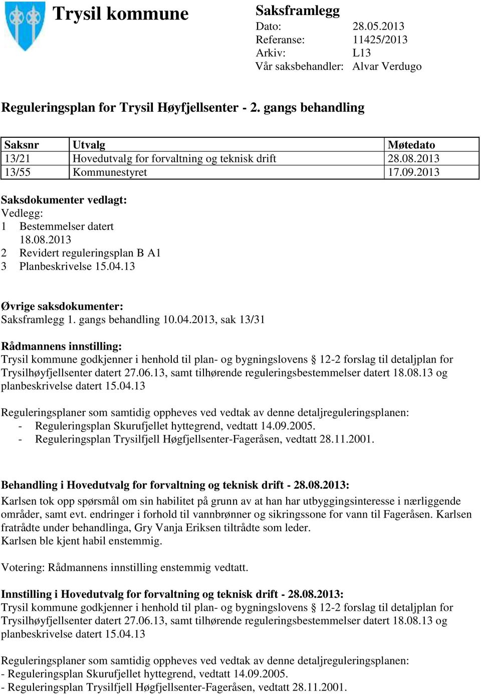 04.13 Øvrige saksdokumenter: Saksframlegg 1. gangs behandling 10.04.2013, sak 13/31 Rådmannens innstilling: Trysil kommune godkjenner i henhold til plan- og bygningslovens 12-2 forslag til detaljplan for Trysilhøyfjellsenter datert 27.