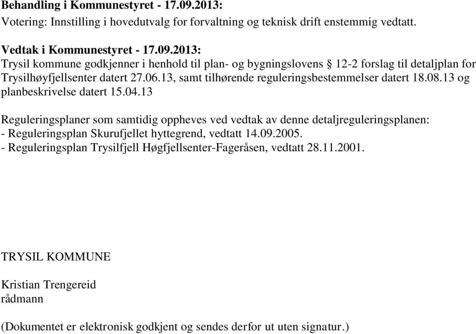 13 Reguleringsplaner som samtidig oppheves ved vedtak av denne detaljreguleringsplanen: - Reguleringsplan Skurufjellet hyttegrend, vedtatt 14.09.2005.