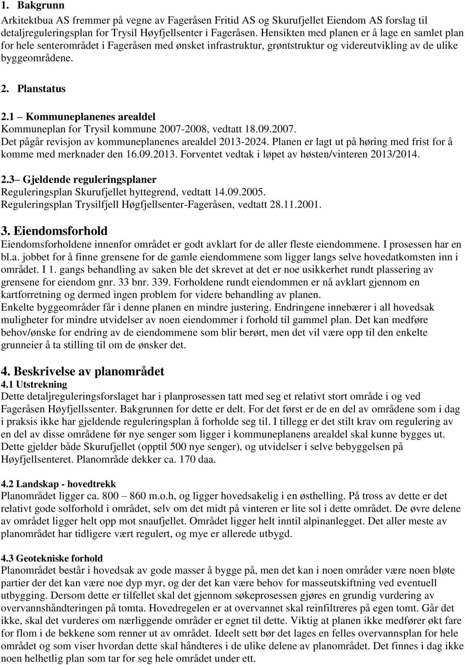 1 Kommuneplanenes arealdel Kommuneplan for Trysil kommune 2007-2008, vedtatt 18.09.2007. Det pågår revisjon av kommuneplanenes arealdel 2013-2024.