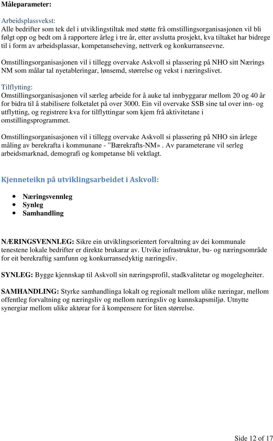 Omstillingsorganisasjonen vil i tillegg overvake Askvoll si plassering på NHO sitt Nærings NM som målar tal nyetableringar, lønsemd, størrelse og vekst i næringslivet.